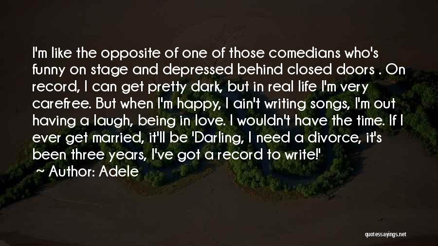 Adele Quotes: I'm Like The Opposite Of One Of Those Comedians Who's Funny On Stage And Depressed Behind Closed Doors . On