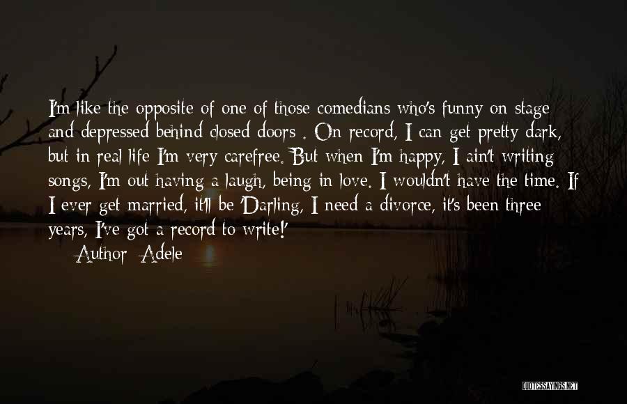 Adele Quotes: I'm Like The Opposite Of One Of Those Comedians Who's Funny On Stage And Depressed Behind Closed Doors . On