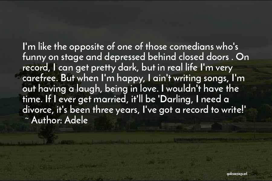 Adele Quotes: I'm Like The Opposite Of One Of Those Comedians Who's Funny On Stage And Depressed Behind Closed Doors . On