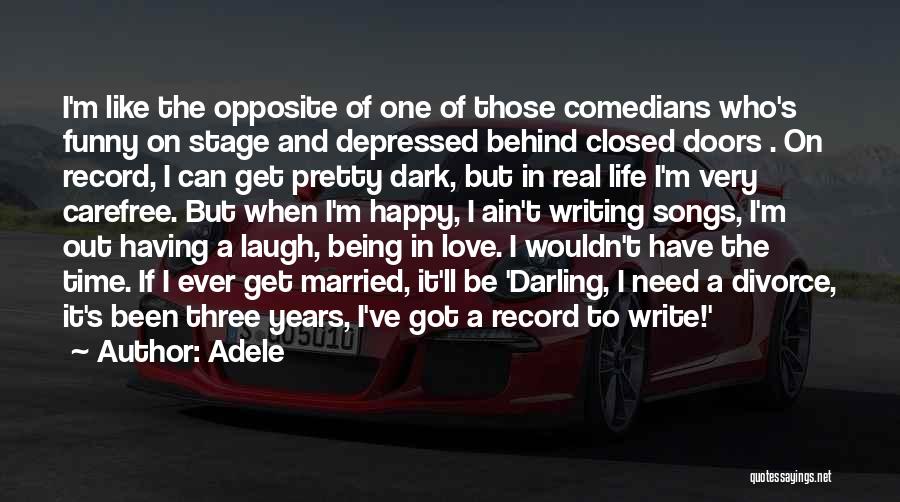 Adele Quotes: I'm Like The Opposite Of One Of Those Comedians Who's Funny On Stage And Depressed Behind Closed Doors . On