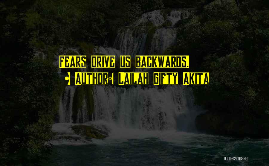 Lailah Gifty Akita Quotes: Fears Drive Us Backwards.