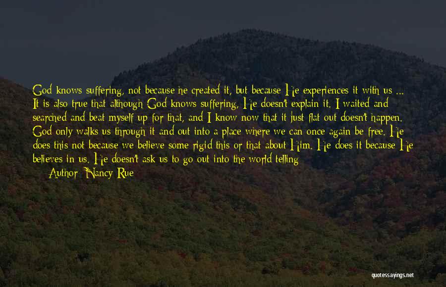 Nancy Rue Quotes: God Knows Suffering, Not Because He Created It, But Because He Experiences It With Us ... It Is Also True