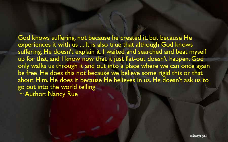 Nancy Rue Quotes: God Knows Suffering, Not Because He Created It, But Because He Experiences It With Us ... It Is Also True