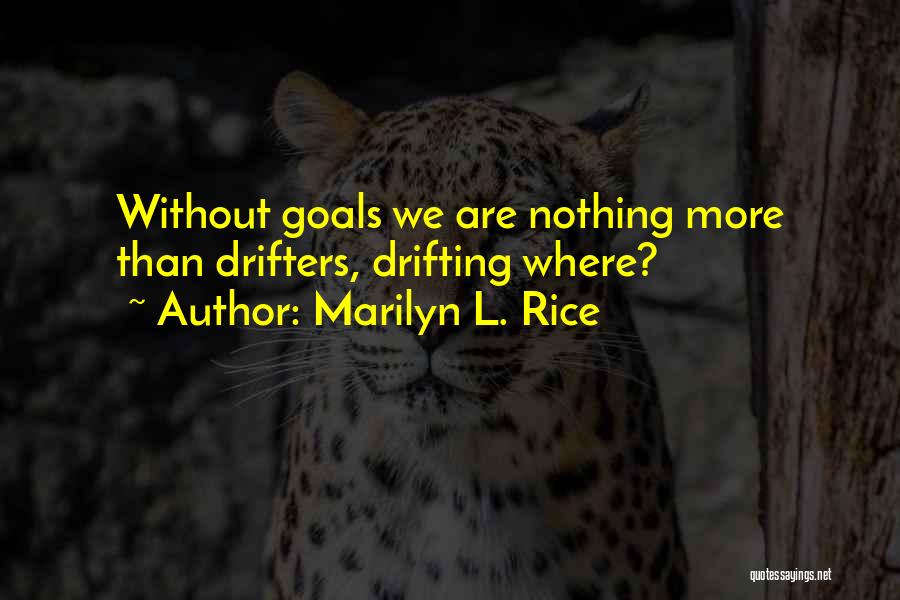 Marilyn L. Rice Quotes: Without Goals We Are Nothing More Than Drifters, Drifting Where?