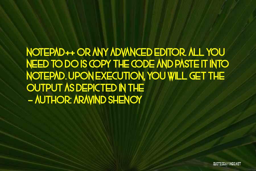Aravind Shenoy Quotes: Notepad++ Or Any Advanced Editor. All You Need To Do Is Copy The Code And Paste It Into Notepad. Upon