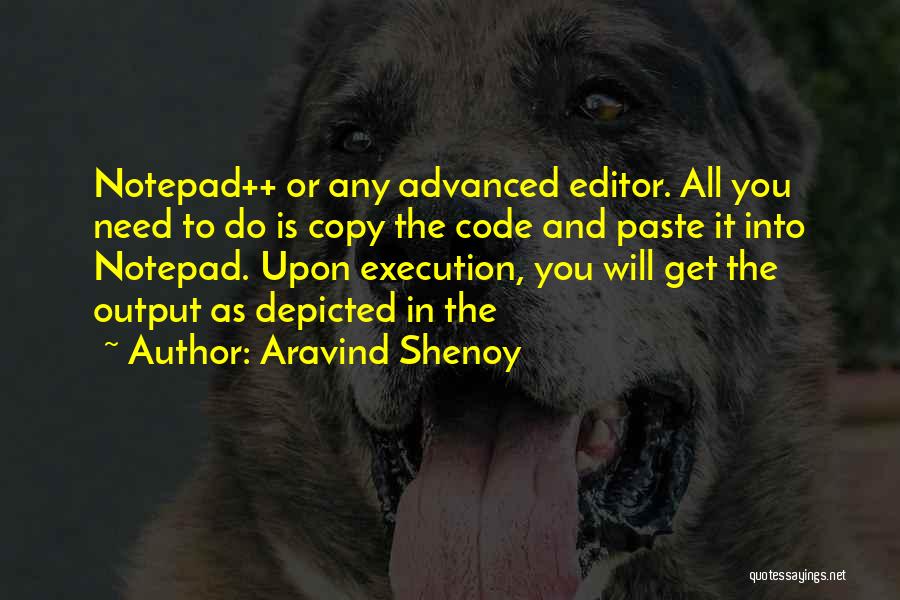 Aravind Shenoy Quotes: Notepad++ Or Any Advanced Editor. All You Need To Do Is Copy The Code And Paste It Into Notepad. Upon