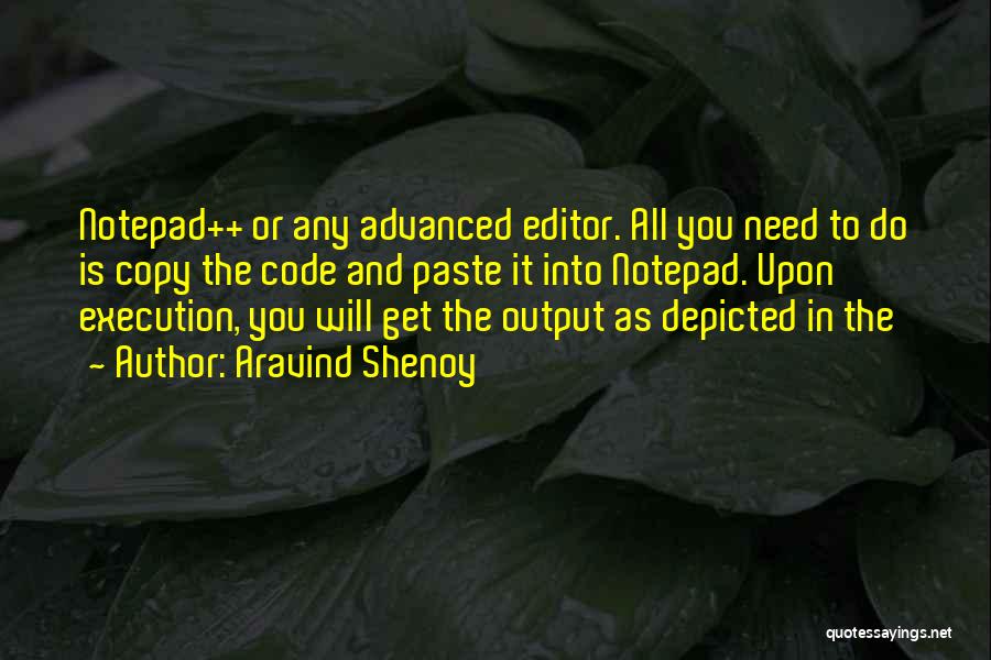 Aravind Shenoy Quotes: Notepad++ Or Any Advanced Editor. All You Need To Do Is Copy The Code And Paste It Into Notepad. Upon