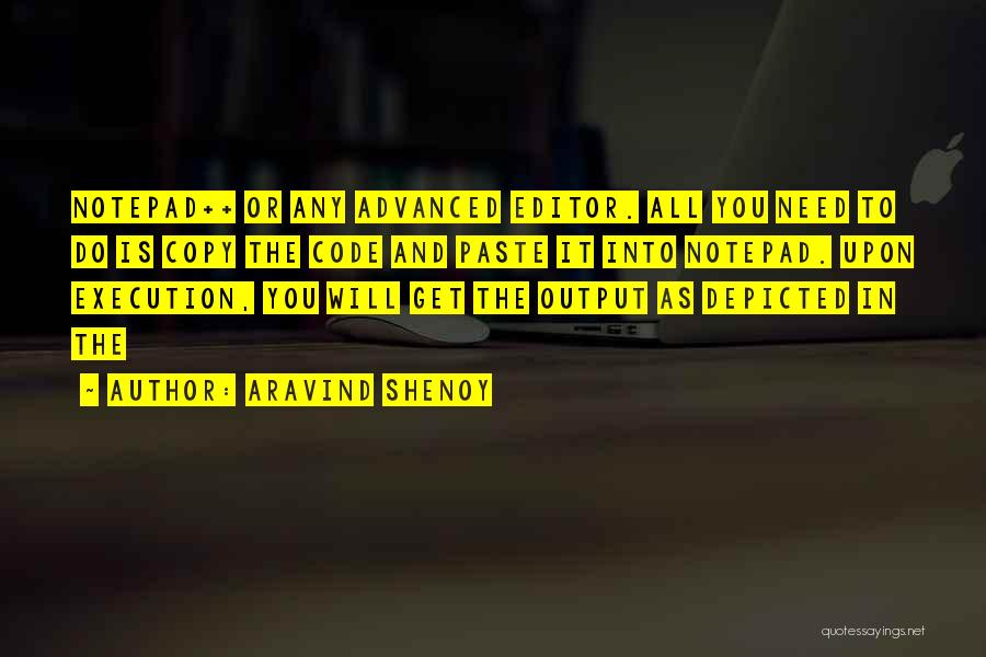 Aravind Shenoy Quotes: Notepad++ Or Any Advanced Editor. All You Need To Do Is Copy The Code And Paste It Into Notepad. Upon