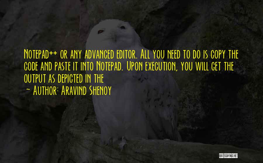 Aravind Shenoy Quotes: Notepad++ Or Any Advanced Editor. All You Need To Do Is Copy The Code And Paste It Into Notepad. Upon