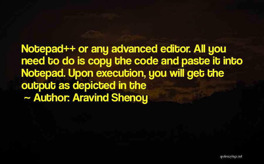 Aravind Shenoy Quotes: Notepad++ Or Any Advanced Editor. All You Need To Do Is Copy The Code And Paste It Into Notepad. Upon