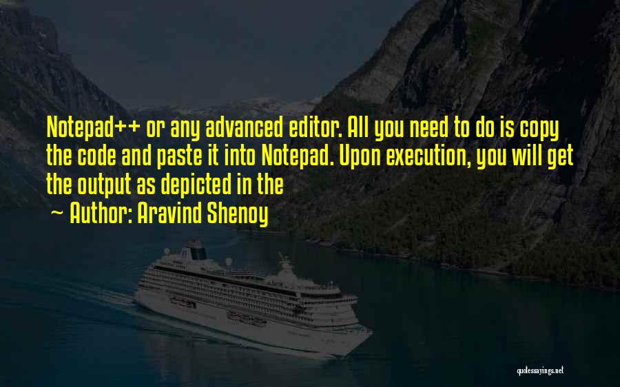 Aravind Shenoy Quotes: Notepad++ Or Any Advanced Editor. All You Need To Do Is Copy The Code And Paste It Into Notepad. Upon