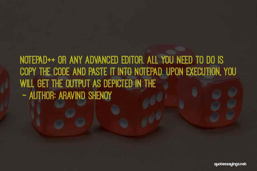 Aravind Shenoy Quotes: Notepad++ Or Any Advanced Editor. All You Need To Do Is Copy The Code And Paste It Into Notepad. Upon