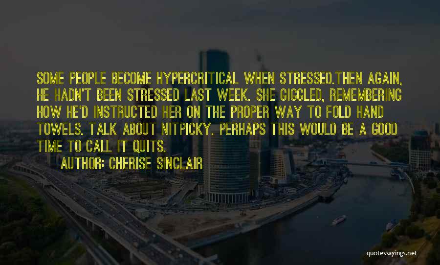 Cherise Sinclair Quotes: Some People Become Hypercritical When Stressed.then Again, He Hadn't Been Stressed Last Week. She Giggled, Remembering How He'd Instructed Her