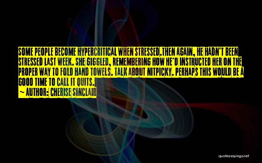 Cherise Sinclair Quotes: Some People Become Hypercritical When Stressed.then Again, He Hadn't Been Stressed Last Week. She Giggled, Remembering How He'd Instructed Her