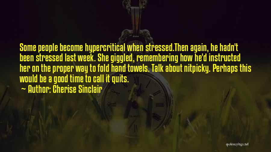 Cherise Sinclair Quotes: Some People Become Hypercritical When Stressed.then Again, He Hadn't Been Stressed Last Week. She Giggled, Remembering How He'd Instructed Her