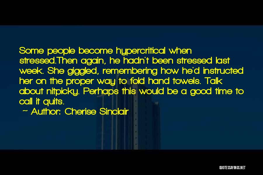 Cherise Sinclair Quotes: Some People Become Hypercritical When Stressed.then Again, He Hadn't Been Stressed Last Week. She Giggled, Remembering How He'd Instructed Her