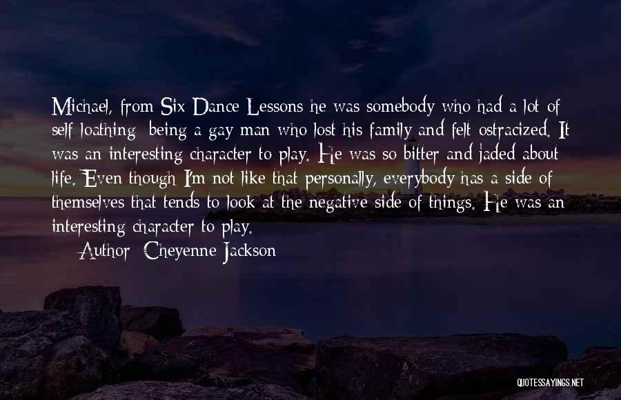 Cheyenne Jackson Quotes: Michael, From Six Dance Lessons He Was Somebody Who Had A Lot Of Self-loathing; Being A Gay Man Who Lost