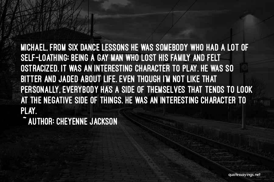 Cheyenne Jackson Quotes: Michael, From Six Dance Lessons He Was Somebody Who Had A Lot Of Self-loathing; Being A Gay Man Who Lost