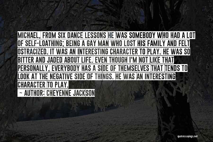 Cheyenne Jackson Quotes: Michael, From Six Dance Lessons He Was Somebody Who Had A Lot Of Self-loathing; Being A Gay Man Who Lost