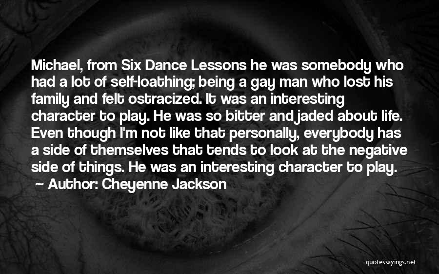 Cheyenne Jackson Quotes: Michael, From Six Dance Lessons He Was Somebody Who Had A Lot Of Self-loathing; Being A Gay Man Who Lost