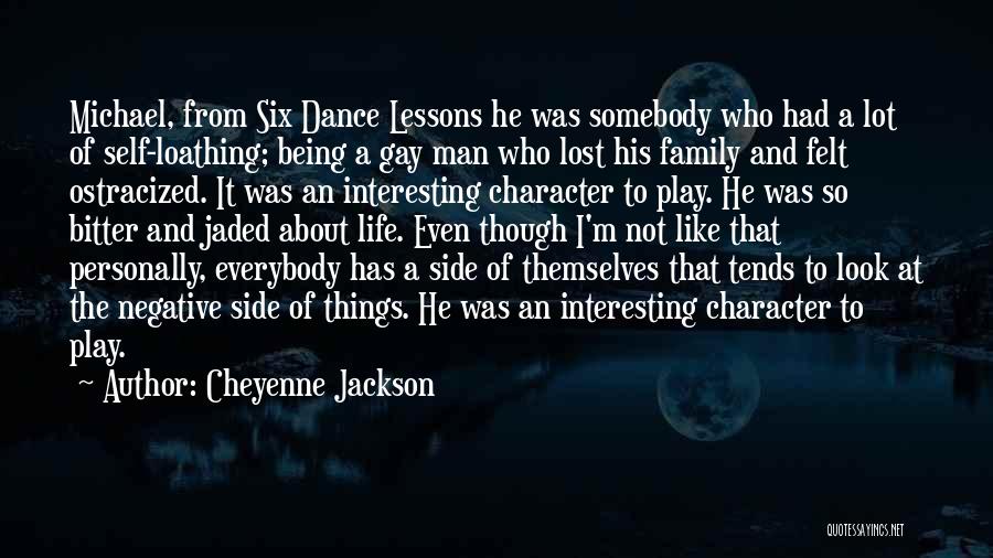 Cheyenne Jackson Quotes: Michael, From Six Dance Lessons He Was Somebody Who Had A Lot Of Self-loathing; Being A Gay Man Who Lost