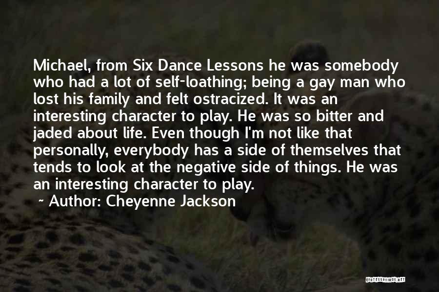 Cheyenne Jackson Quotes: Michael, From Six Dance Lessons He Was Somebody Who Had A Lot Of Self-loathing; Being A Gay Man Who Lost