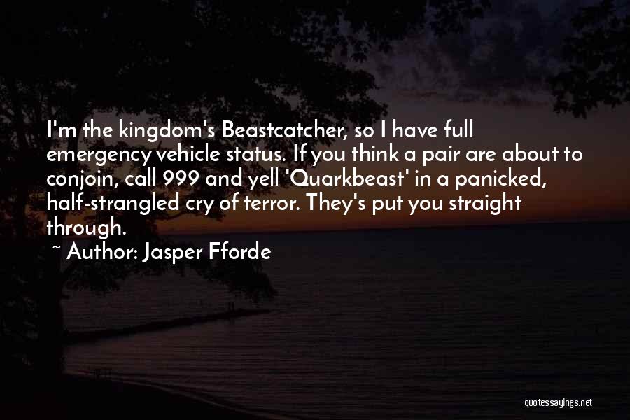 Jasper Fforde Quotes: I'm The Kingdom's Beastcatcher, So I Have Full Emergency Vehicle Status. If You Think A Pair Are About To Conjoin,