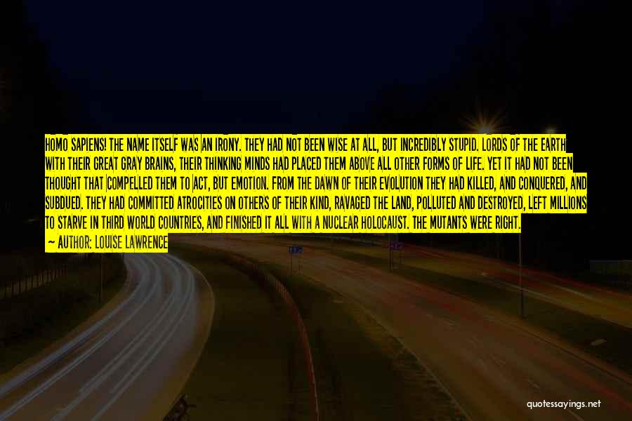 Louise Lawrence Quotes: Homo Sapiens! The Name Itself Was An Irony. They Had Not Been Wise At All, But Incredibly Stupid. Lords Of