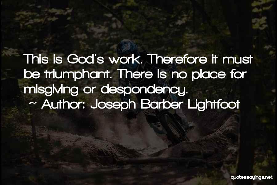 Joseph Barber Lightfoot Quotes: This Is God's Work. Therefore It Must Be Triumphant. There Is No Place For Misgiving Or Despondency.