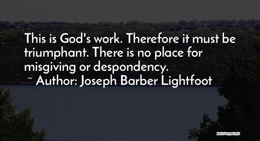 Joseph Barber Lightfoot Quotes: This Is God's Work. Therefore It Must Be Triumphant. There Is No Place For Misgiving Or Despondency.