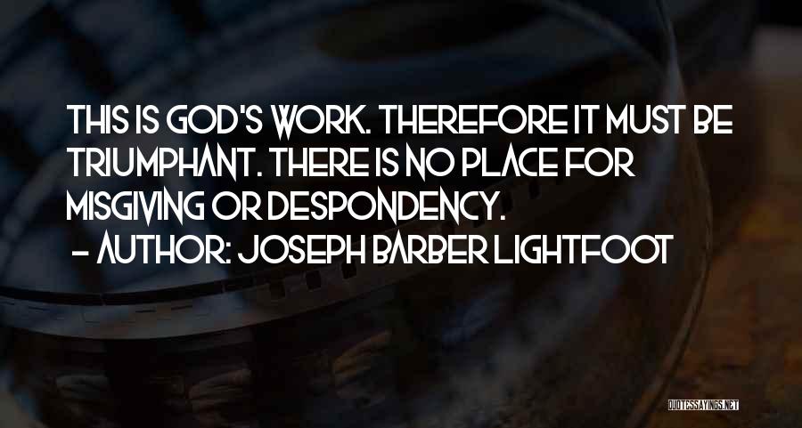 Joseph Barber Lightfoot Quotes: This Is God's Work. Therefore It Must Be Triumphant. There Is No Place For Misgiving Or Despondency.