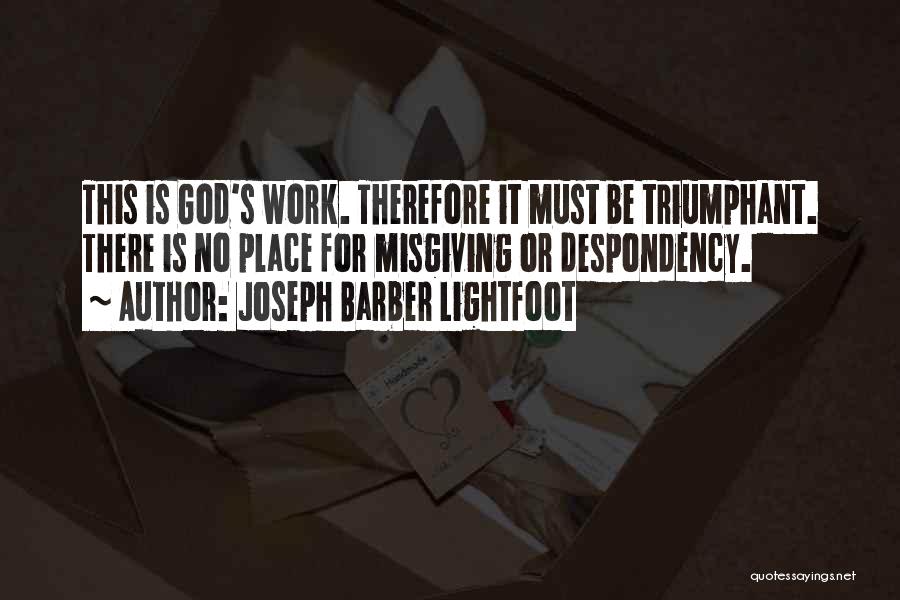 Joseph Barber Lightfoot Quotes: This Is God's Work. Therefore It Must Be Triumphant. There Is No Place For Misgiving Or Despondency.