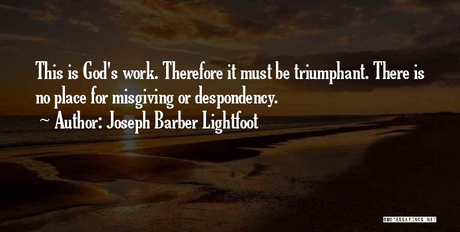 Joseph Barber Lightfoot Quotes: This Is God's Work. Therefore It Must Be Triumphant. There Is No Place For Misgiving Or Despondency.