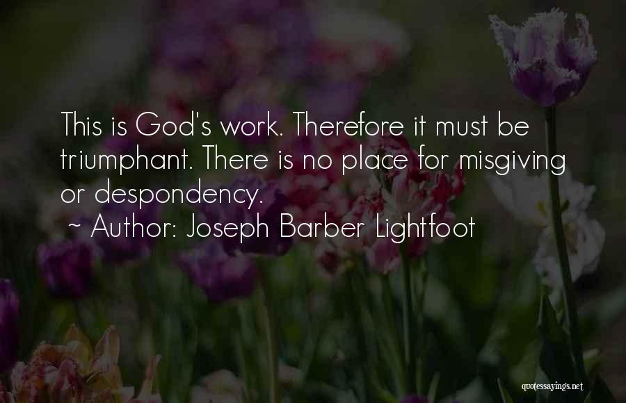 Joseph Barber Lightfoot Quotes: This Is God's Work. Therefore It Must Be Triumphant. There Is No Place For Misgiving Or Despondency.