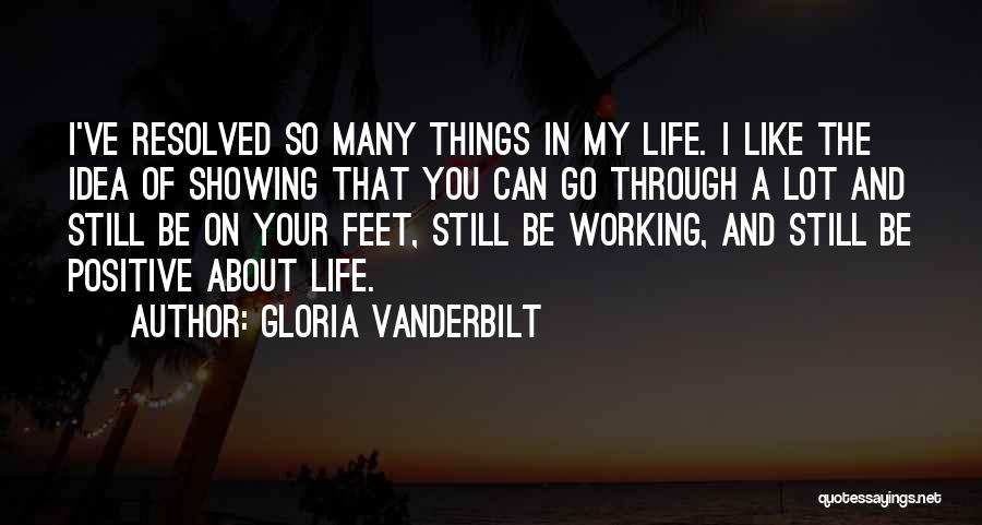 Gloria Vanderbilt Quotes: I've Resolved So Many Things In My Life. I Like The Idea Of Showing That You Can Go Through A