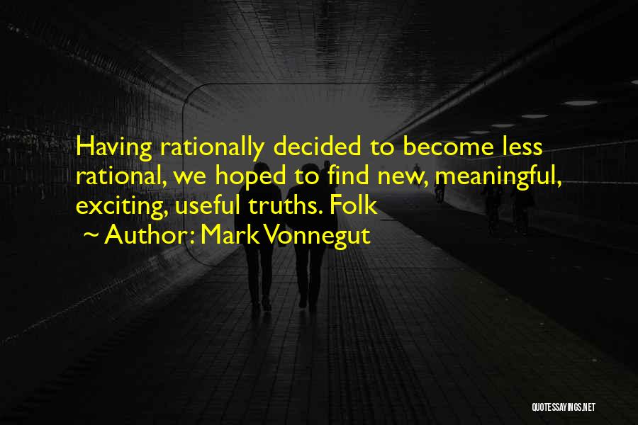 Mark Vonnegut Quotes: Having Rationally Decided To Become Less Rational, We Hoped To Find New, Meaningful, Exciting, Useful Truths. Folk