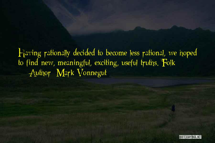 Mark Vonnegut Quotes: Having Rationally Decided To Become Less Rational, We Hoped To Find New, Meaningful, Exciting, Useful Truths. Folk