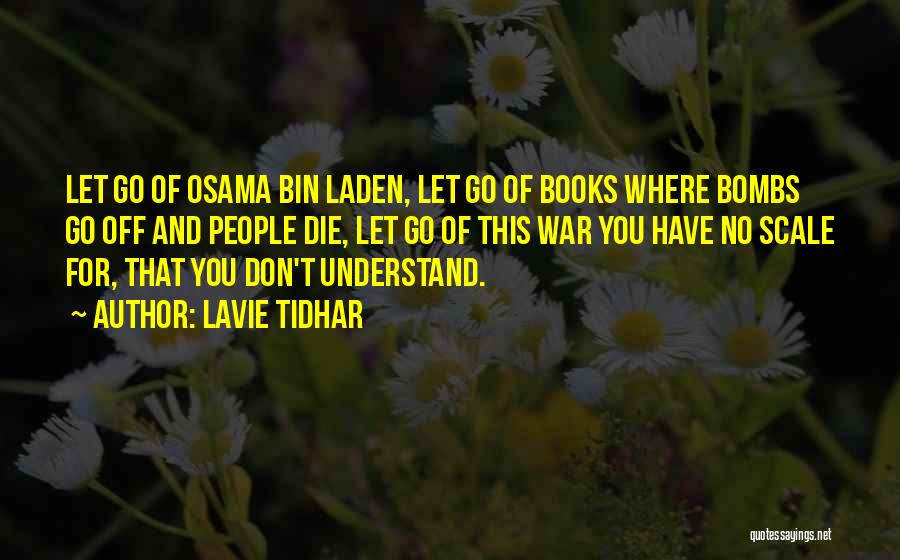 Lavie Tidhar Quotes: Let Go Of Osama Bin Laden, Let Go Of Books Where Bombs Go Off And People Die, Let Go Of