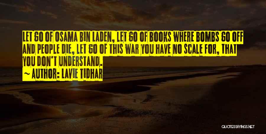 Lavie Tidhar Quotes: Let Go Of Osama Bin Laden, Let Go Of Books Where Bombs Go Off And People Die, Let Go Of