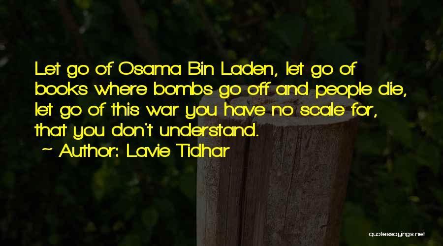 Lavie Tidhar Quotes: Let Go Of Osama Bin Laden, Let Go Of Books Where Bombs Go Off And People Die, Let Go Of