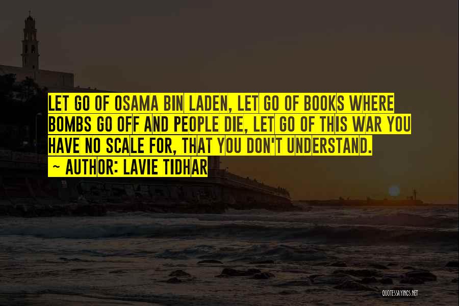 Lavie Tidhar Quotes: Let Go Of Osama Bin Laden, Let Go Of Books Where Bombs Go Off And People Die, Let Go Of