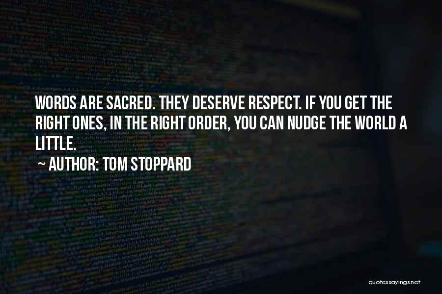 Tom Stoppard Quotes: Words Are Sacred. They Deserve Respect. If You Get The Right Ones, In The Right Order, You Can Nudge The