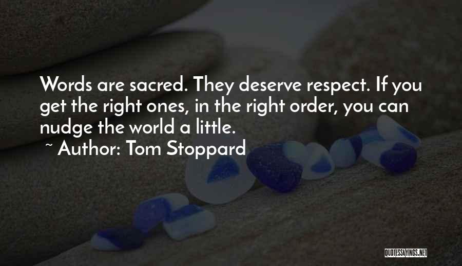 Tom Stoppard Quotes: Words Are Sacred. They Deserve Respect. If You Get The Right Ones, In The Right Order, You Can Nudge The