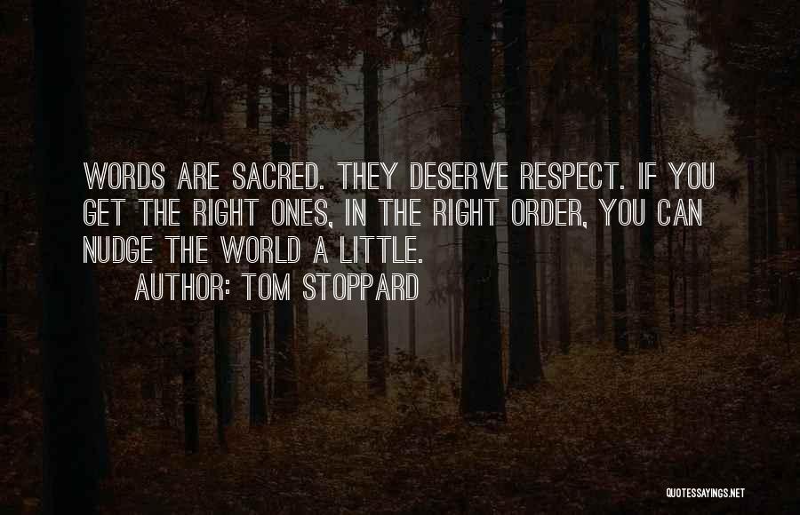 Tom Stoppard Quotes: Words Are Sacred. They Deserve Respect. If You Get The Right Ones, In The Right Order, You Can Nudge The