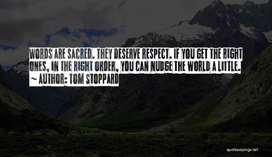 Tom Stoppard Quotes: Words Are Sacred. They Deserve Respect. If You Get The Right Ones, In The Right Order, You Can Nudge The