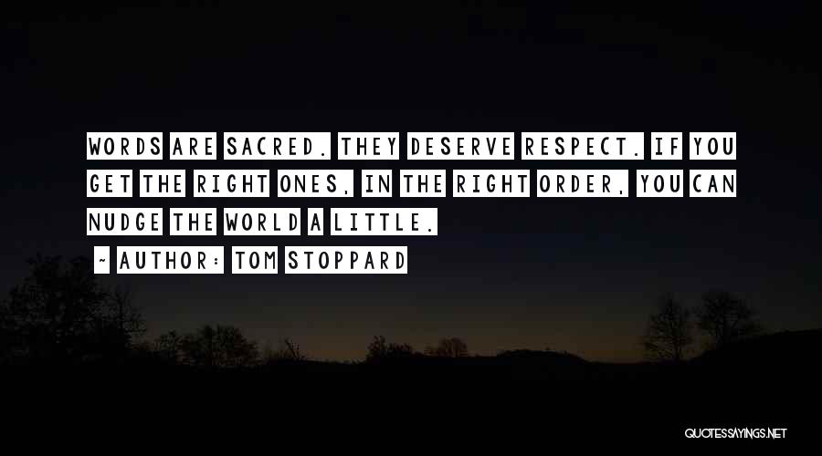 Tom Stoppard Quotes: Words Are Sacred. They Deserve Respect. If You Get The Right Ones, In The Right Order, You Can Nudge The