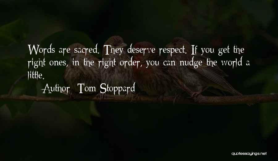 Tom Stoppard Quotes: Words Are Sacred. They Deserve Respect. If You Get The Right Ones, In The Right Order, You Can Nudge The