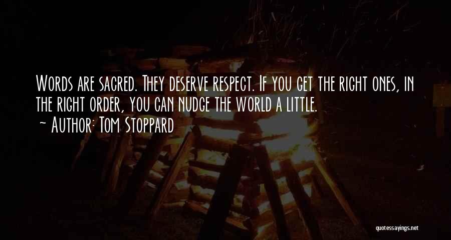 Tom Stoppard Quotes: Words Are Sacred. They Deserve Respect. If You Get The Right Ones, In The Right Order, You Can Nudge The