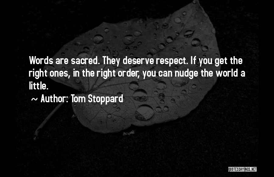 Tom Stoppard Quotes: Words Are Sacred. They Deserve Respect. If You Get The Right Ones, In The Right Order, You Can Nudge The