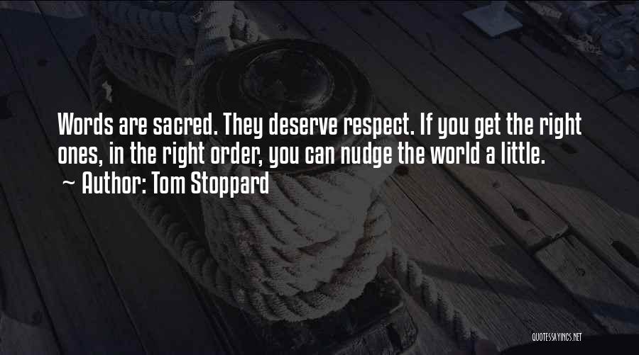 Tom Stoppard Quotes: Words Are Sacred. They Deserve Respect. If You Get The Right Ones, In The Right Order, You Can Nudge The
